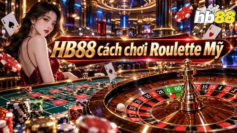 Tổng quan về trò chơi Roulette Mỹ trên hệ thống giải trí HB88
